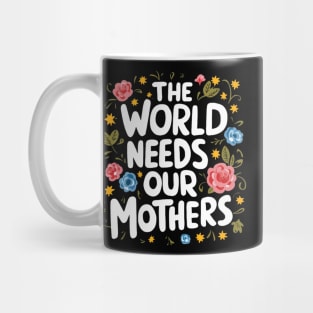 THE WORLD NEEDS OUR MOTHERS girls woman Mug